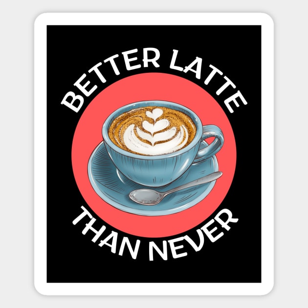 Better Latte Than Never | Latte Pun Magnet by Allthingspunny